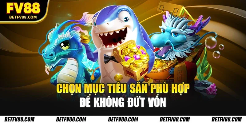 Bí Quyết Bắn Cá Dễ Thắng Với Chiến Thuật Thông Minh 3 Chọn mục tiêu săn phù hợp để không đứt vốn