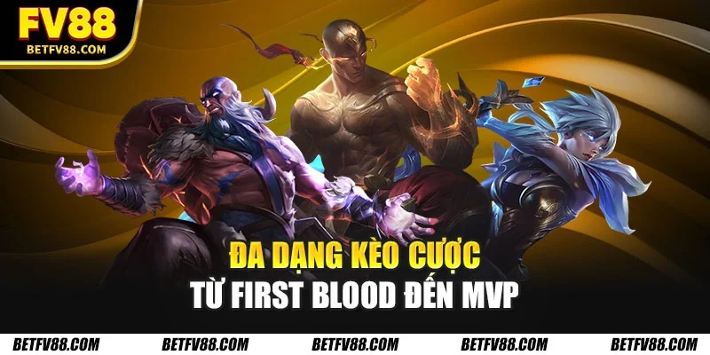 E-sports FV88 Khơi Dậy Đam Mê Cá Cược Điện Tử Đỉnh Cao 1 Đa dạng kèo cược từ first blood đến MVP
