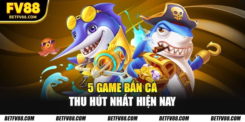 Những Tựa Game Bắn Cá Hot Được Yêu Thích Nhất Năm 2026 2 5 game bắn cá thu hút nhất hiện nay